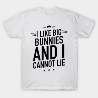 I like big bunnies and I cannot lie T-Shirt